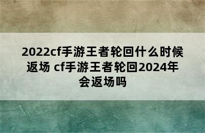 2022cf手游王者轮回什么时候返场 cf手游王者轮回2024年会返场吗